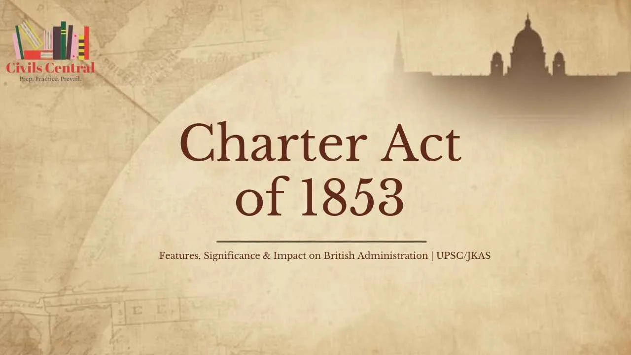 Charter Act of 1853 – features, significance, and impact on British administration in India for UPSC and JKAS exam preparation
